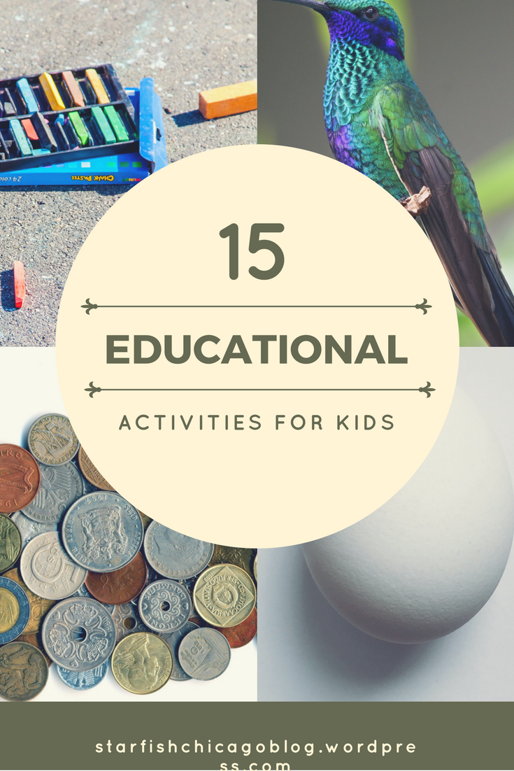 15 educational activities for kids: from science experiments to reading activities, this list is a great resource for parents and teachers! Find it at starfishchicagoblog.wordpress.com. 